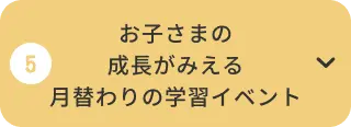 お子さまの成長がみえる月替りの学習イベント