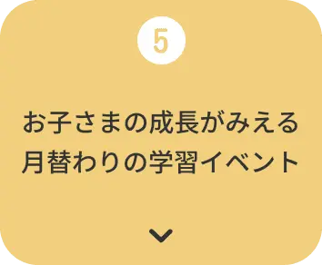 お子さまの成長がみえる月替りの学習イベント