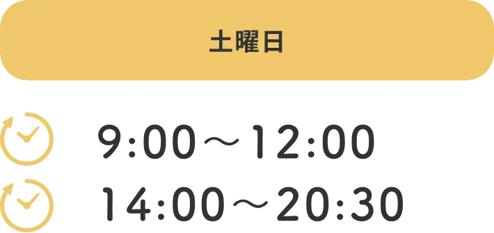 土曜日 9:00〜12:30 14:00〜20:30