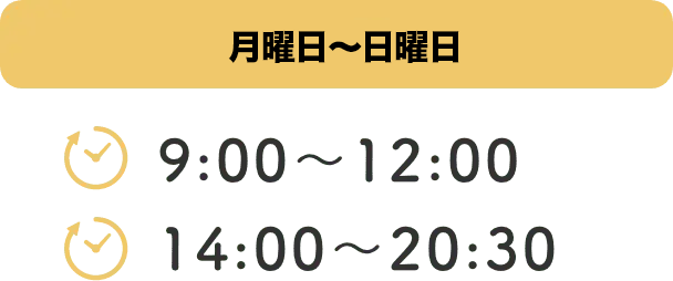 月曜日〜日曜日
9:00~12:00、14:00~20:30